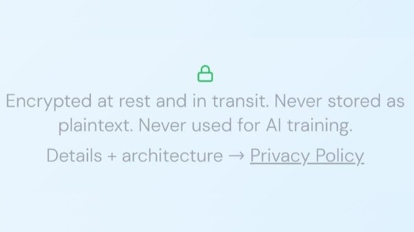 A lock icon above the text: Encrypted at rest and in transit. Never stored as plaintext. Never used for AI training. Details + architecture, Privacy Policy.